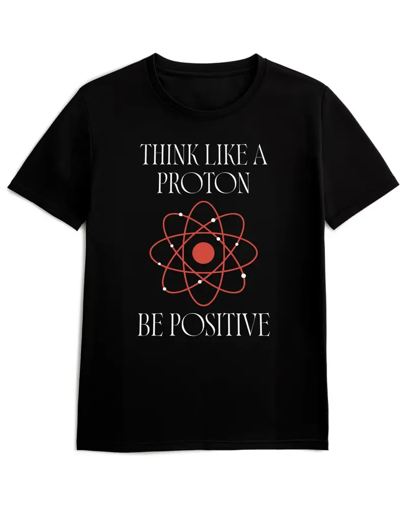 Camiseta de Manga Corta -  Think Like a Proton Be Positive  - 100% Algodón